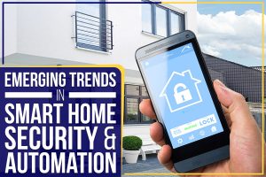 Read more about the article Emerging Trends In Smart Home Security & Automation