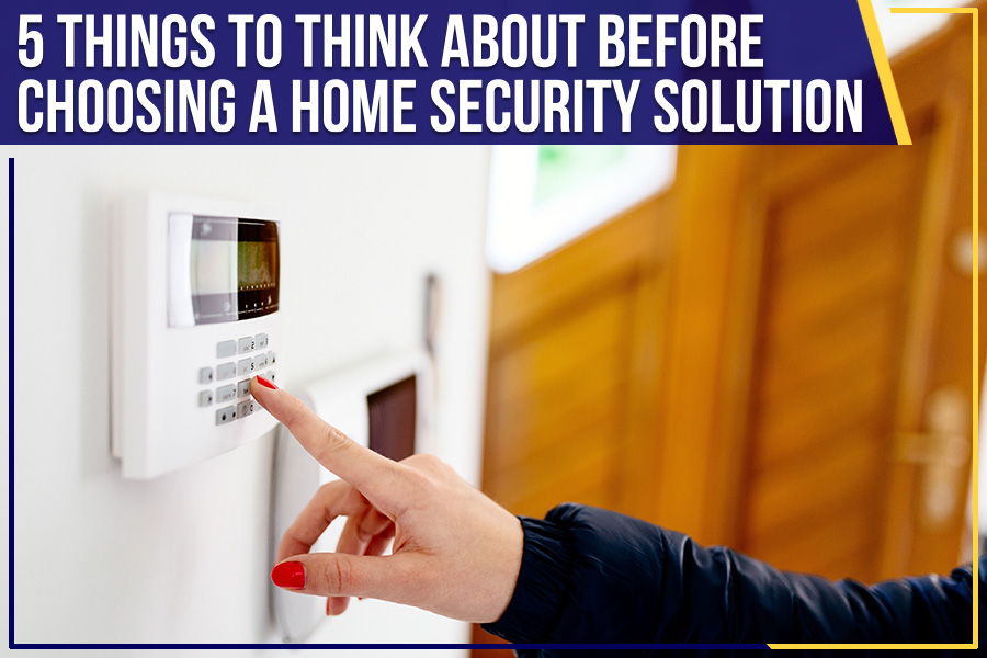 5 Things To Think About Before Choosing A Home Security Solution