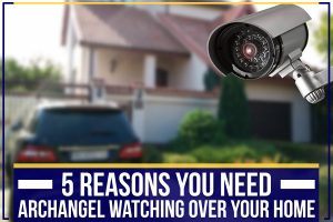 Read more about the article 5 Reasons You Need Archangel Watching Over Your Home