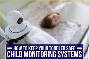 Read more about the article How To Keep Your Toddler Safe: Child Monitoring Systems