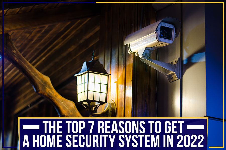 The Top 7 Reasons To Get A Home Security System In 2022