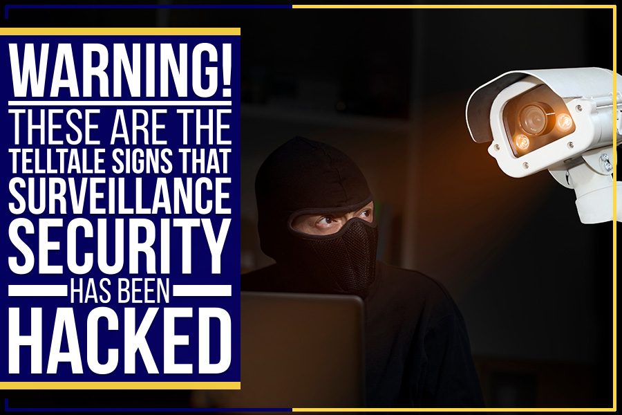 Warning! These Are The Telltale Signs That Surveillance Security Has Been Hacked
