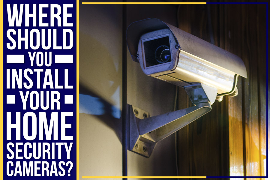 Where Should You Install Your Home Security Cameras?