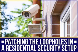Read more about the article Patching The Loopholes In A Residential Security Setup