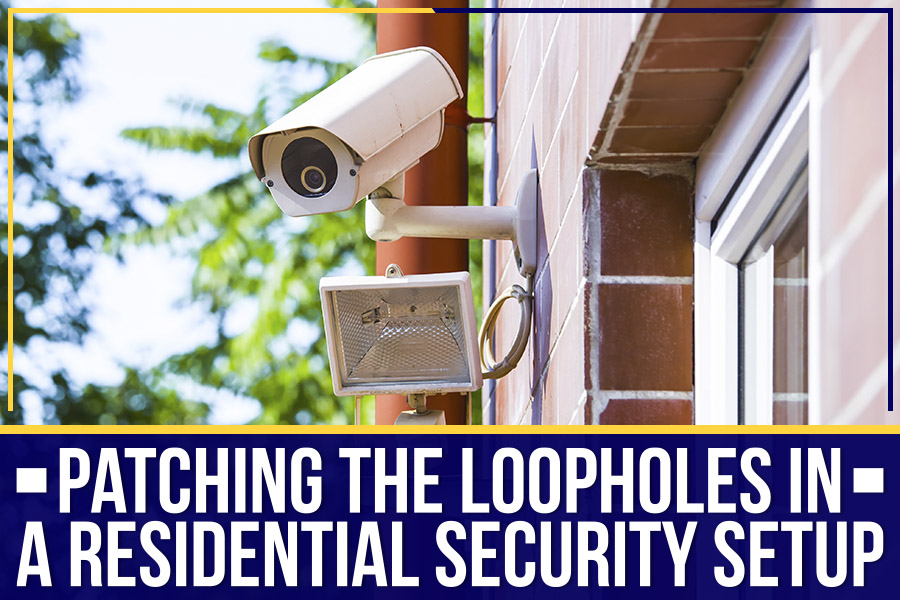 You are currently viewing Patching The Loopholes In A Residential Security Setup
