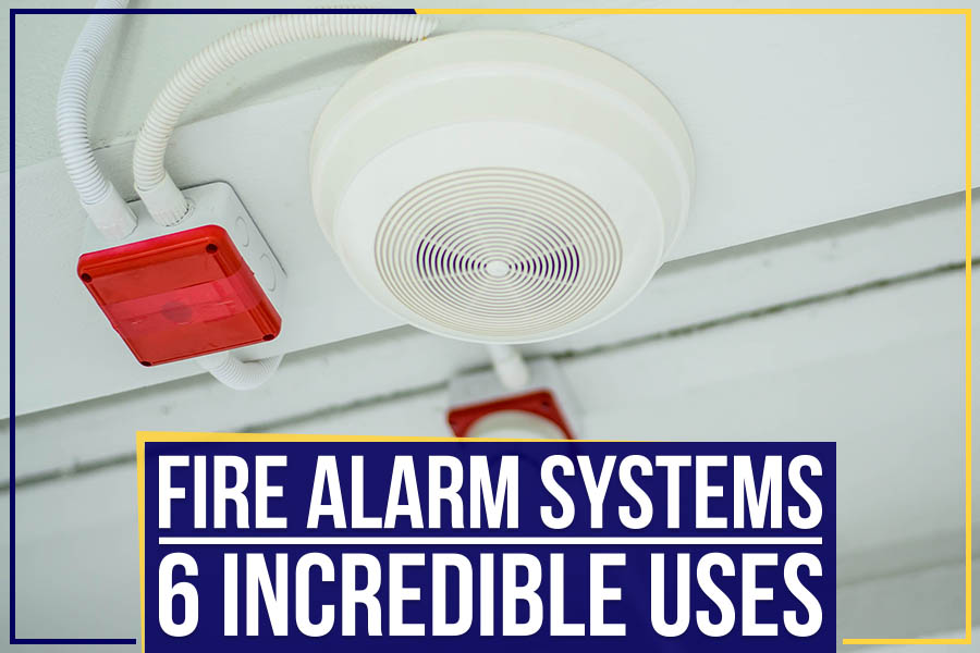 Fire Alarm Systems: 6 Incredible Uses