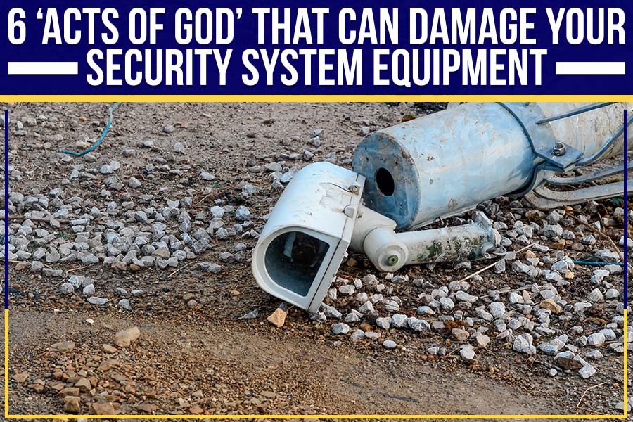 You are currently viewing 6 ‘Acts Of God’ That Can Damage Your Security System Equipment