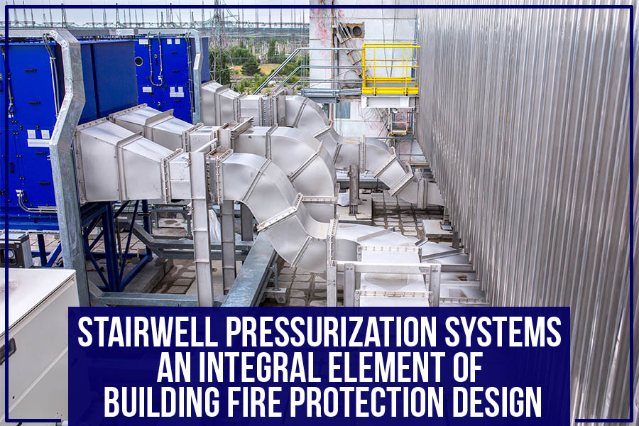 Stairwell Pressurization Systems - An Integral Element Of Building Fire Protection Design
