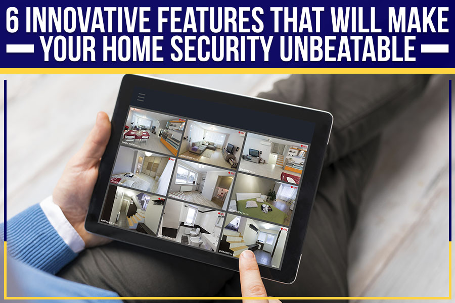 6 Innovative Features That Will Make Your Home Security Unbeatable