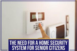 Read more about the article The Need For A Home Security System For Senior Citizens